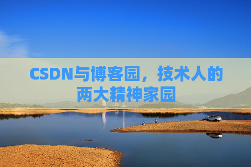 CSDN与博客园，技术人的两大精神家园